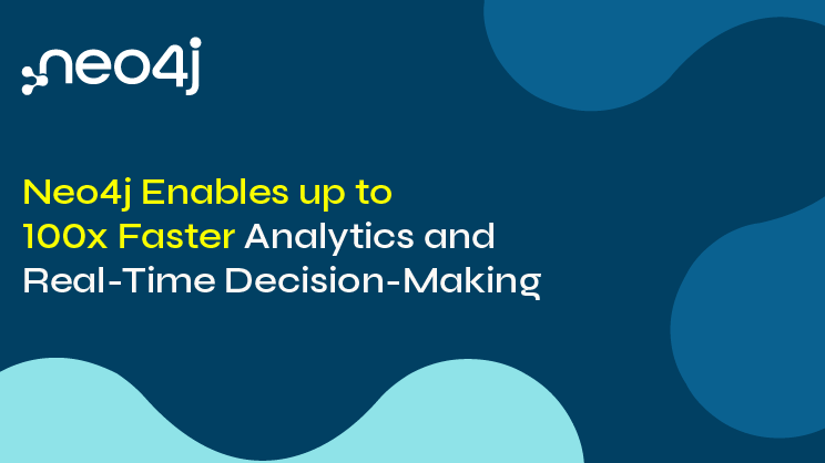 Neo4j Enhances Cloud Database Performance Enabling up to 100X Faster Analytics and Real-Time Decision Making