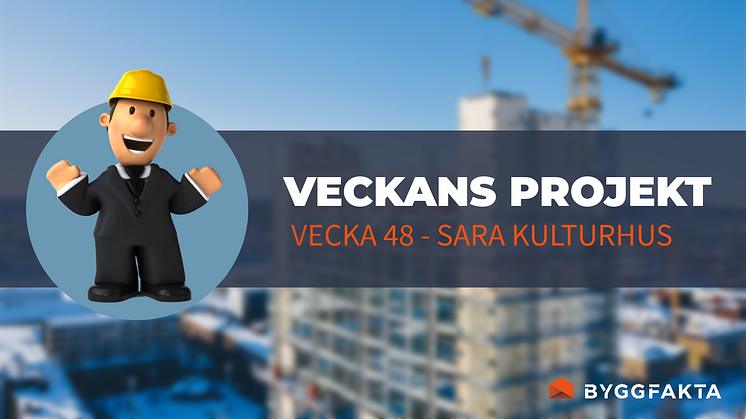 Sara kulturhus i Skellefteå "Veckans projekt" v. 48 - Byggfaktas veckovisa inlägg