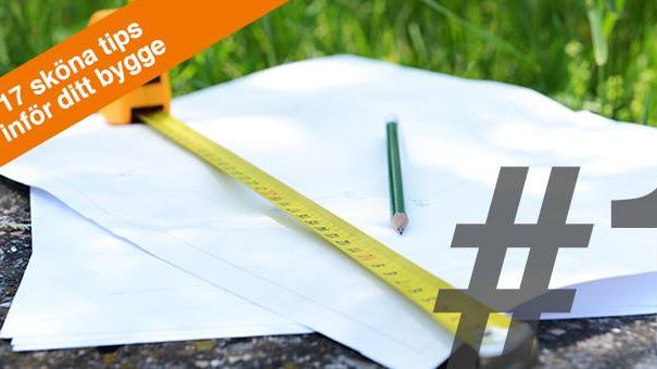 17 sköna tips inför ditt bygge – ​TIPS 1: PLANERING