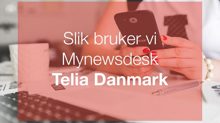 Fra flaskehals til jevn nyhetsstrøm – Hvordan Telia lettet arbeidsflyten med Mynewsdesk