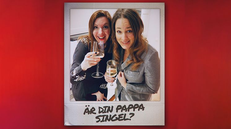 Premiär idag för ”Är din pappa singel?” - en ny podcast med Hanna Mellin och Tove Norström
