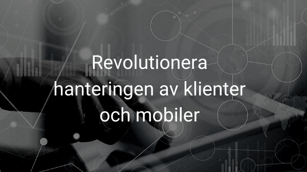 Revolutionera hanteringen av klienter och mobiler