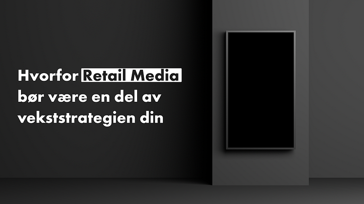 Hvorfor Retail Media bør være en del av vekststrategien din