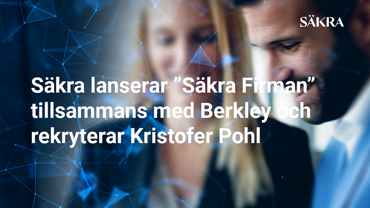 Säkra lanserar ”Säkra Firman” tillsammans med Berkley och rekryterar Kristofer Pohl