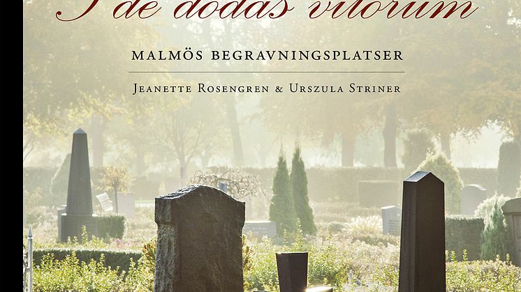 I de dödas vilorum - Malmös begravningsplatser av Jeanette Rosengren och Urszula Striner