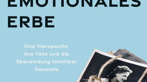 Emotionales Erbe - eine Therapeutin, ihre Fälle und die Überwindung familiärer Traumata