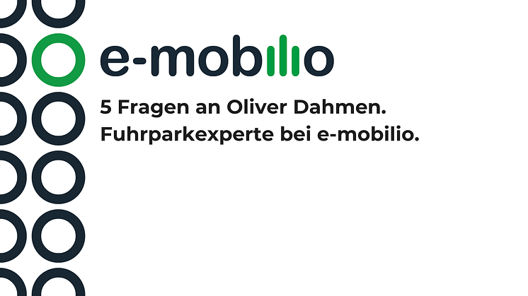 5 Fragen an Oliver Dahmen. Fuhrparkexperte bei e-mobilio.