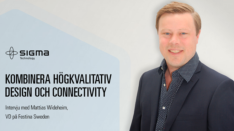 KOMBINERA HÖGKVALITATIV DESIGN OCH CONNECTIVITY – INTERVJU MED MATTIAS WIDEHEIM, VD PÅ FESTINA SWEDEN