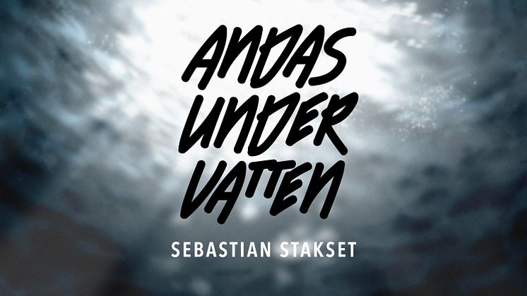 ​Sebastian Stakset släpper singeln och videon ”Andas under vatten”!