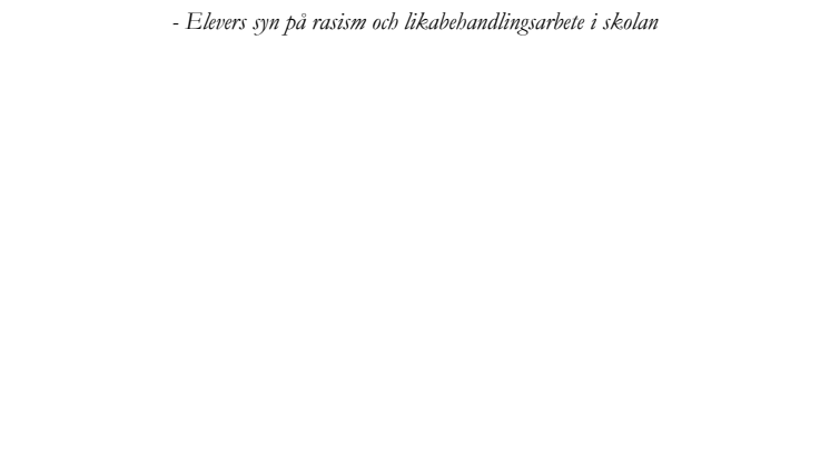 Rasismen i skolan – elevers syn på rasism och likabehandlingsarbete i skolan. 