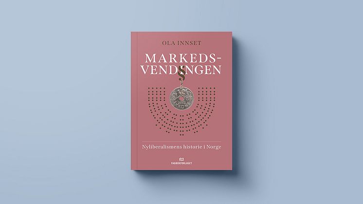 Ola Innset: Markedsvendingen – Nyliberalismens historie i Norge