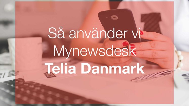 Så utvecklade Telia Danmark sitt workflow med Mynewsdesk