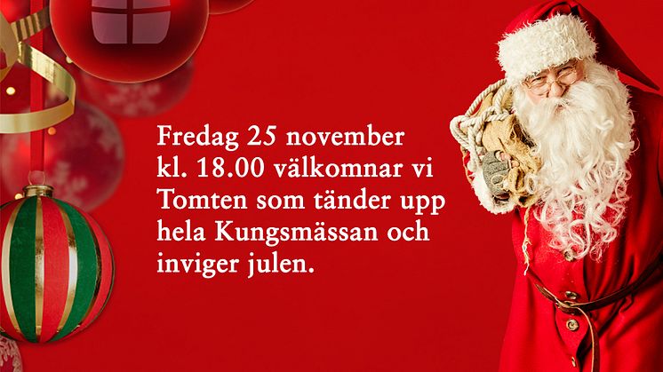 Klockan 18 välkomnar vi Tomten som tänder upp hela Kungsmässan och inviger julen