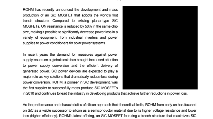 The World’s First Trench-Type SiC MOSFET -- Significantly reduced ON resistance minimizes size and power consumption in high-power devices including industrial equipment 