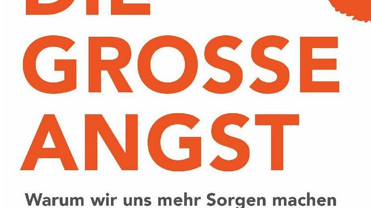 Die große Angst - Warum wir uns mehr Sorgen machen als je eine Gesellschaft zuvor