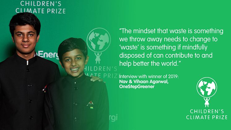 “The mindset that waste is something we throw away needs to change to ‘waste’ is something if mindfully disposed of can contribute to and help better the world.” - Interview with previous winners Nav & Vihaan Agarwal