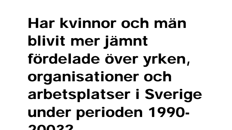 Har kvinnor och män blivit mer jämnt fördelade över yrken, organisationer och arbetsplatser i Sverige under perioden 1990-2003? 