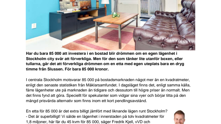 Bo utanför boxen - etta till salu med egen uteplats en timme från Stockholm city för 85 000 kronor