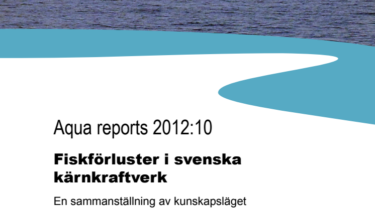 Aqua reports 2012:10 Fiskförluster i svenska kärnkraftverk En sammanställning av kunskapsläget