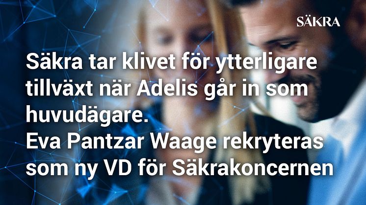 Säkra tar klivet för ytterligare tillväxt när Adelis går in som huvudägare. Eva Pantzar Waage rekryteras som ny VD för Säkra-koncernen
