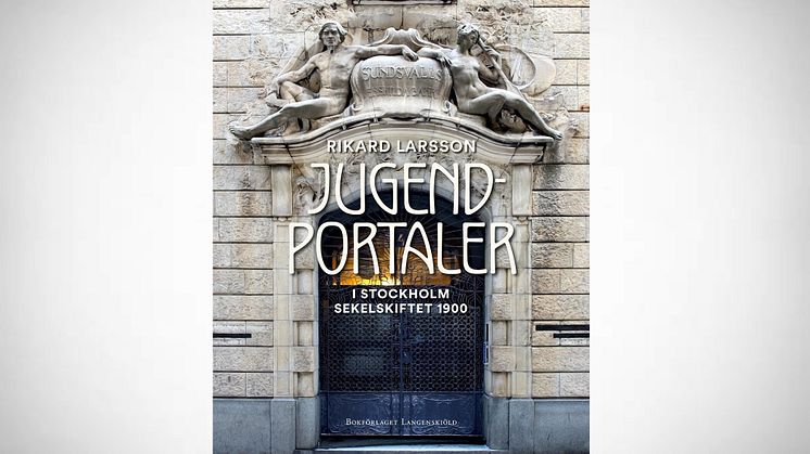 Ny bok! Följ med på spaning efter portaler i jugend och Art Nouveau utmed Stockholms gator och torg