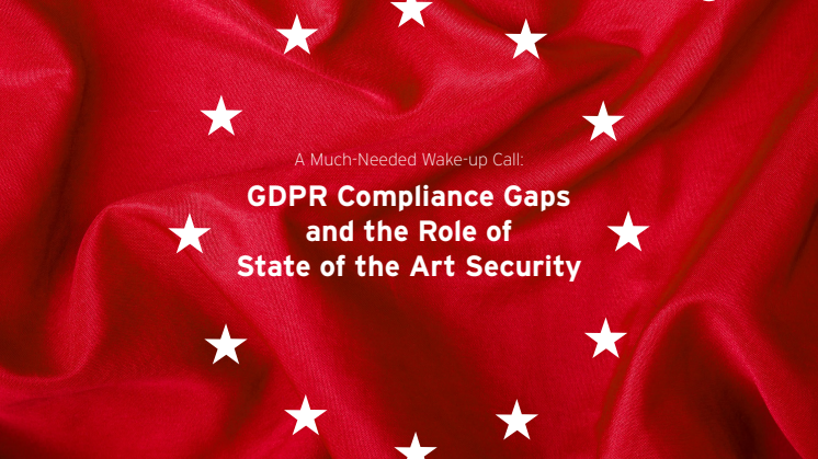 GDPR compliance gaps and the role of State of the Art Security - ny rapport om europeiska företags beredskap för GDPR