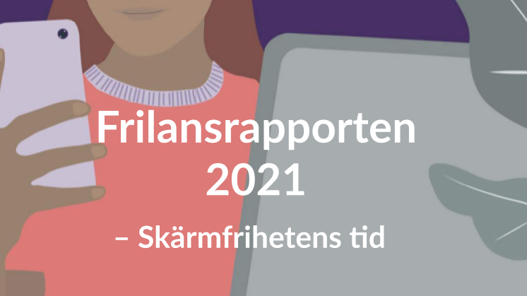 Frilansrapporten 2021 - Skärmfrihetens tid