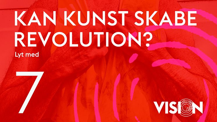 Ny Kunstpodcast VISION: Kan kunst skabe revolution?