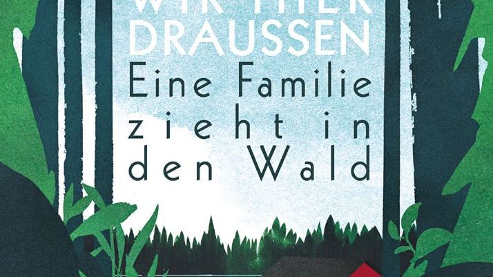 Wir hier draussen - Eine Familie zieht in den Wald