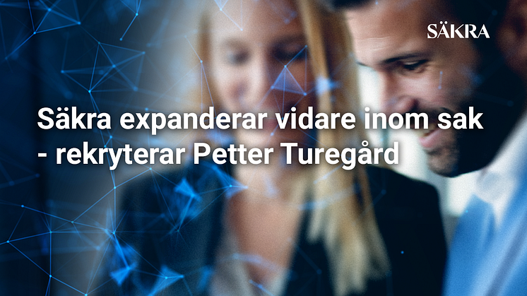 Säkra expanderar vidare inom sak – rekryterar Petter Turegård