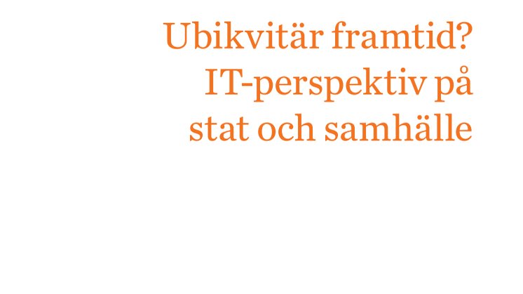 Forskningsrapport: Ubikvitär framtid? IT-perspektiv på stat och samhälle
