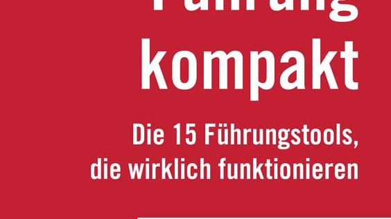 Führung kompakt - 15 Führungstools, die wirklich funktionieren