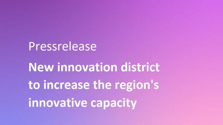 New innovation district to increase the region's innovative capacity