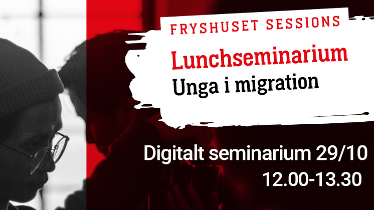 Fryshuset Sessions – digitalt lunchseminarium om Unga i migration