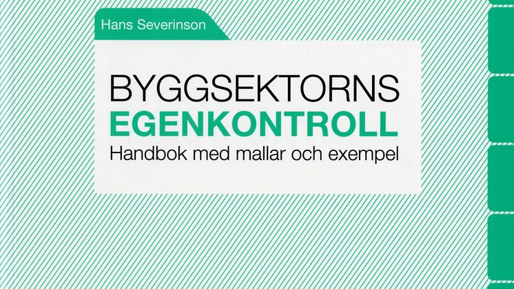 Byggsektorns egenkontroll - Praktisk vägledning i egenkontroll för byggsektorns alla aktörer
