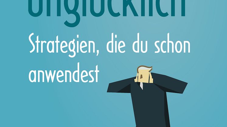 Denk dich unglücklich - Strategien, die du schon anwendest