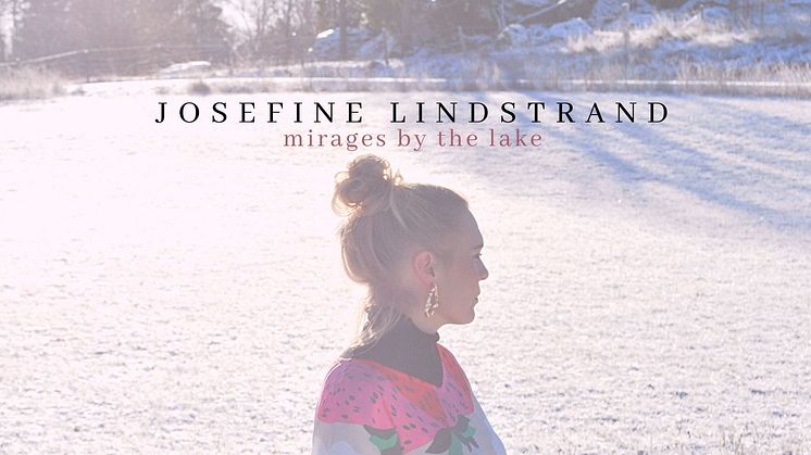 Den 4 februari släpps Josefine Lindstrands nya album Mirages by the lake.