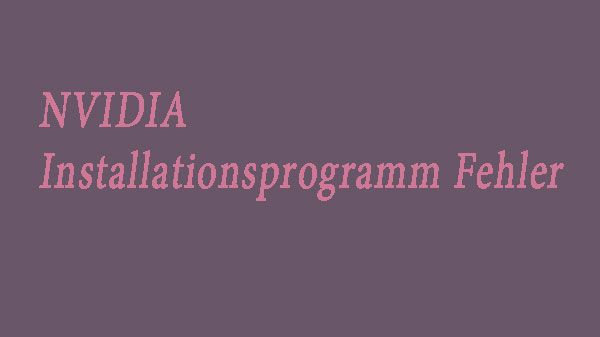 NVIDIA Installationsprogramm Fehler