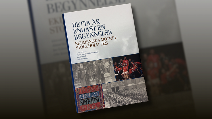 Ny antologi:  “Detta är endast en begynnelse – Ekumeniska mötet i Stockholm 1925”