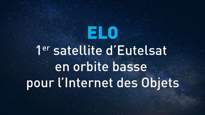 ​Eutelsat commande ELO, son premier satellite en orbite terrestre basse destiné à l’Internet des objets