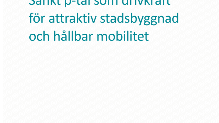 Sänkt p-tal som drivkraft för attraktiv stadsbyggnad och hållbar mobilitet