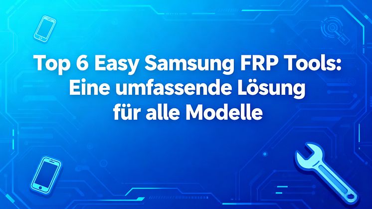 Top 6 Easy Samsung FRP Tools: Die besten Optionen zur FRP-Sperre Umgehung