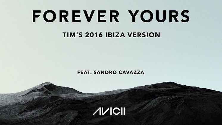  AVICII’S ”FOREVER YOURS - TIM’S 2016 IBIZA VERSION” FROM HIS FINAL PERFORMANCE IS RELEASED FOR THE FIRST TIME AS AN OFFICIAL SINGLE
