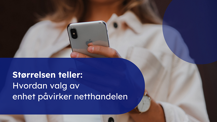Størrelsen teller: Hvordan valg av enhet påvirker netthandelen