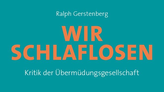 „Wir Schlaflosen“: Ralph Gerstenbergs hellwache Diagnose der Übermüdungsgesellschaft