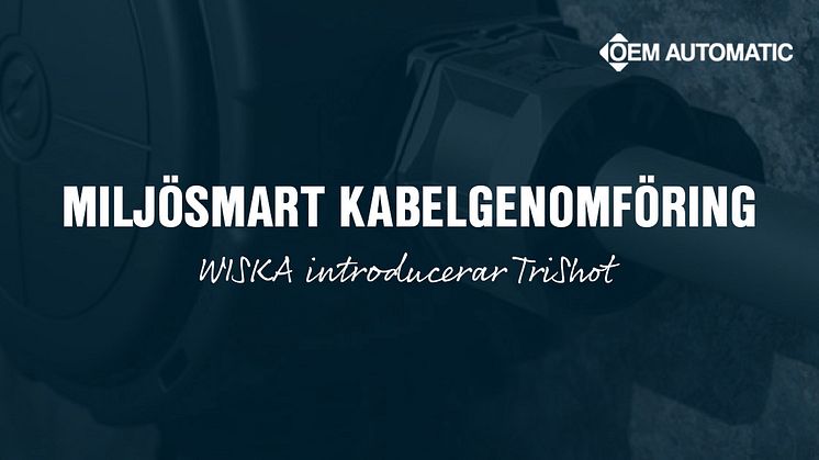 OEM Automatic lanserar TriShot från WISKA, en kabelgenomföring med 54,5 % lägre koldioxidavtryck.