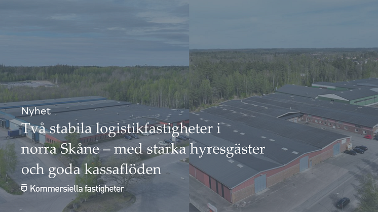 Två stabila logistikfastigheter i norra Skåne – med starka hyresgäster och goda kassaflöden