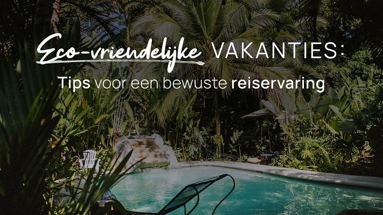 Eco-vriendelijke vakanties: Tips voor een bewuste reiservaring