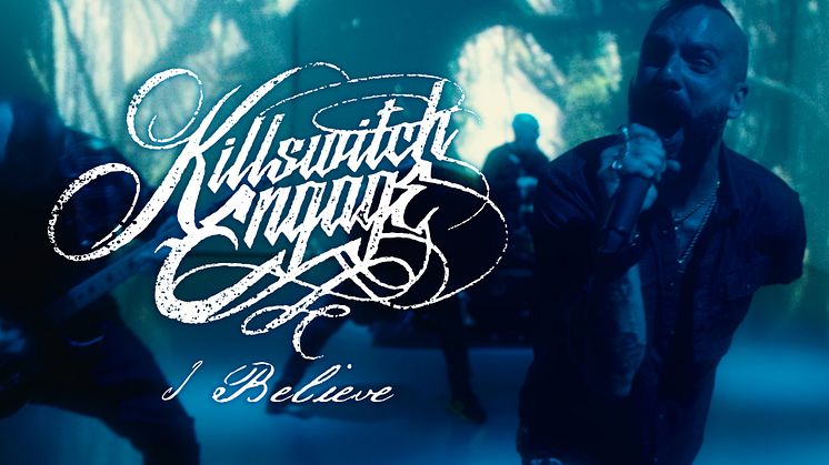 I Believe - ny singel och video från trefaldigt Grammy-nominerade bandet Killswitch Engage