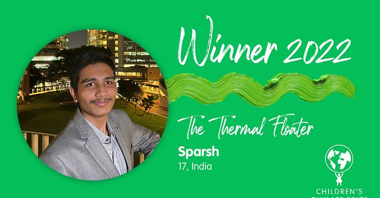 The winner of Children’s Climate Prize 2022 is 17-year-old Sparsh from India with his innovation The Thermal Floater